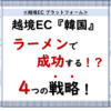 越境EC プラットフォーム.3「韓国ECで日本のインスタントラーメンが大人気！越境ECで成功するための4つの戦略」_ 20240902