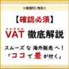 越境EC 物流.4 「越境ECにおけるVAT（付加価値税）の徹底解説：最新情報で疑問を解消し、スムーズな海外販売を実現」_20240818